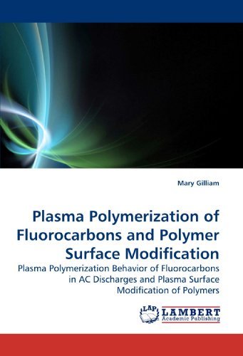 Plasma Polymerization of Fluorocarbons and Polymer Surface Modification: Plasma Polymerization Behavior of Fluorocarbons in AC Discharges and Plasma Surface Modification of Polymers [Paperback] [2009] (Author) Mary Gilliam