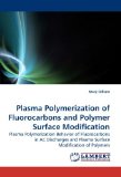 Plasma Polymerization of Fluorocarbons and Polymer Surface Modification: Plasma Polymerization Behavior of Fluorocarbons in AC Discharges and Plasma Surface Modification of Polymers [Paperback] [2009] (Author) Mary Gilliam
