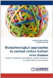 Biotechnological approaches to combat cotton leafcurl virus disease: Genetic Engineering and molecular marker techniques for cotton leaf curl virus disease [Paperback] [2010] (Author) Amudha Jagannathan, G. Balasubramani