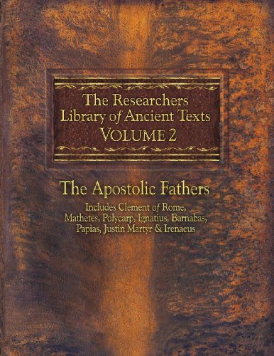 The Researchers Library of Ancient Texts - Volume II: The Apostolic Fathers: Includes Clement of Rome, Mathetes, Polycarp, Ignatius, Barnabas, Papias, Justin Martyr, and Irenaeus [Paperback] [2012] (Author) Thomas R Horn