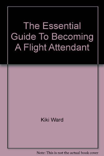 The Essential Guide To Becoming A Flight Attendant [Paperback] [2008] (Author) Kiki Ward