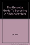 The Essential Guide To Becoming A Flight Attendant [Paperback] [2008] (Author) Kiki Ward