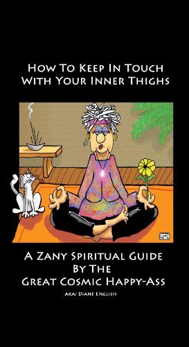 How To Keep In Touch With Your Inner Thighs / A Zany Spiritual Guide By The Great Cosmic Happy Ass
