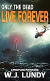 Only The Dead Live Forever: A Whiskey Tango Foxtrot Novel: Book 3
