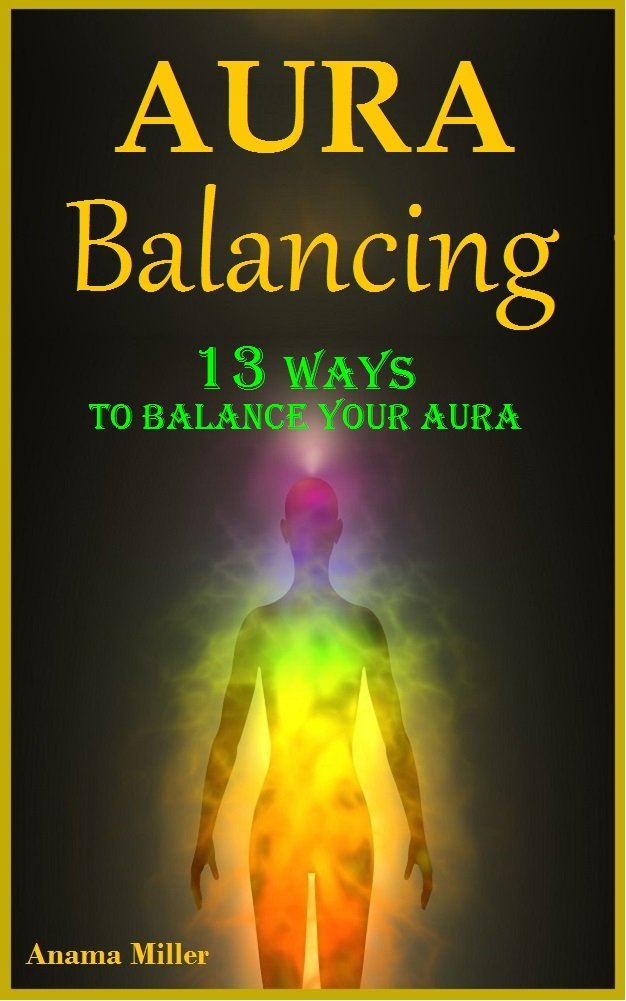 Book Cover Aura Balancing - 13 Ways to Balance your Aura & Live Satisfying Lives