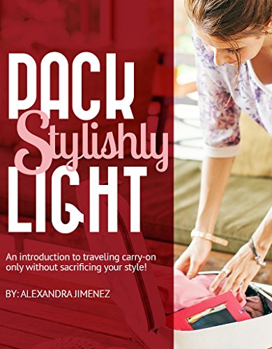 Pack Light Stylishly: An Introduction to Traveling Carry-on Only without Sacrificing Your Style: (previously published as Capsule Wardrobe Essentials)