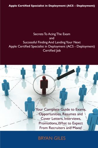 Apple Certified Specialist in Deployment (ACS - Deployment) Secrets To Acing The Exam and Successful Finding And Landing Your Next Apple Certified ... Deployment (ACS - Deployment) Certified Job [Paperback] [2012] (Author) Bryan Giles