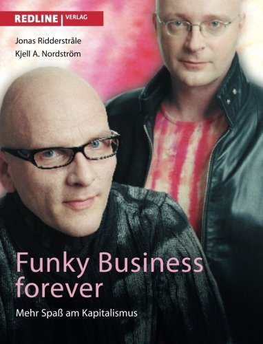Funky Business Forever: Mehr SpaÃŸ Am Kapitalismus (German Edition) [Paperback] [2008] (Author) Dr. Jonas RidderstrÃ¥le, Dr. Kjell A. NordstrÃ¶m
