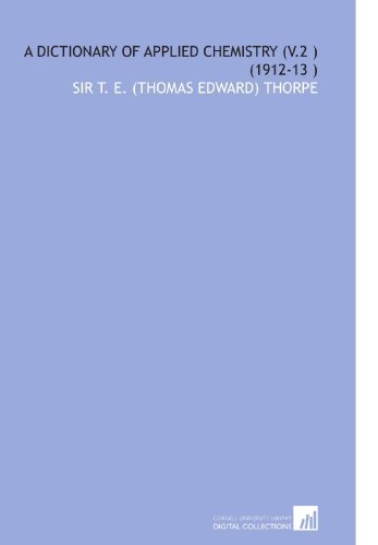A Dictionary of Applied Chemistry (V.2 ) (1912-13 ) [Paperback] [2009] (Author) Sir T. E. (Thomas Edward) Thorpe