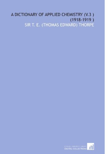 A Dictionary of Applied Chemistry (V.3 ) (1918-1919 ) [Paperback] [2009] (Author) Sir T. E. (Thomas Edward) Thorpe