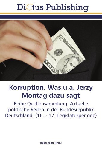 Korruption. Was u.a. Jerzy Montag dazu sagt: Reihe Quellensammlung: Aktuelle politische Reden in der Bundesrepublik Deutschland. (16. - 17. Legislaturperiode) (German Edition) [Paperback] [2011] (Author) Holger Kaiser
