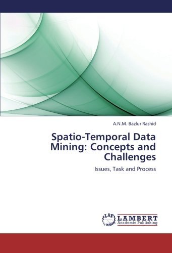 Spatio-Temporal Data Mining: Concepts and Challenges: Issues, Task and Process [Paperback] [2012] (Author) A.N.M. Bazlur Rashid