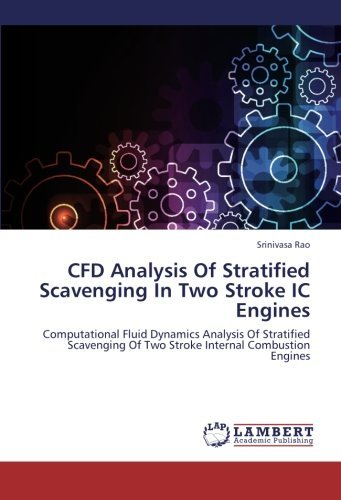CFD Analysis Of Stratified Scavenging In Two Stroke IC Engines: Computational Fluid Dynamics Analysis Of Stratified Scavenging Of Two Stroke Internal Combustion Engines [Paperback] [2012] (Author) Srinivasa Rao
