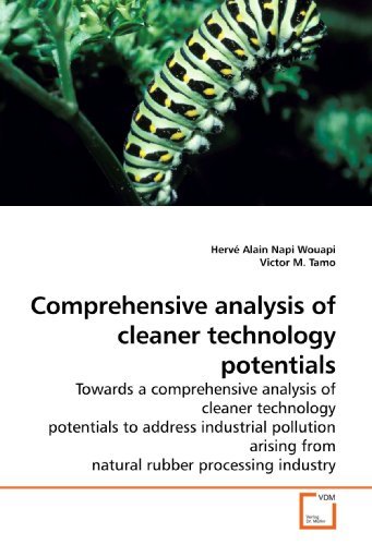 Comprehensive analysis of cleaner technology potentials: Towards a comprehensive analysis of cleaner technology potentials to address industrial ... from natural rubber processing industry [Paperback] [2009] (Author) HervÃ© Alain Napi Wouapi