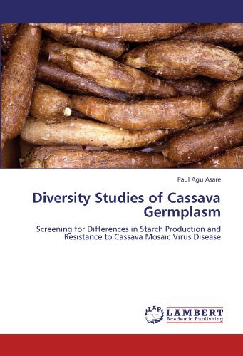 Diversity Studies of Cassava Germplasm: Screening for Differences in Starch Production and Resistance to Cassava Mosaic Virus Disease [Paperback] [2012] (Author) Paul Agu Asare