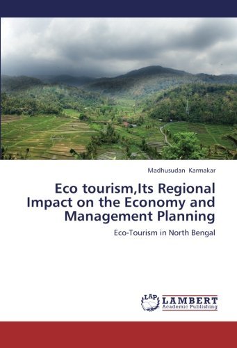 Eco tourism, Its Regional Impact on the Economy and Management Planning: Eco-Tourism in North Bengal [Paperback] [2012] (Author) Madhusudan Karmakar