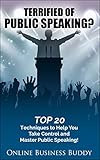 Terrified of Public Speaking? Top 20 Techniques to Help You Take Control and Master Public Speaking! (Public Speaking, Confidence, self esteem)