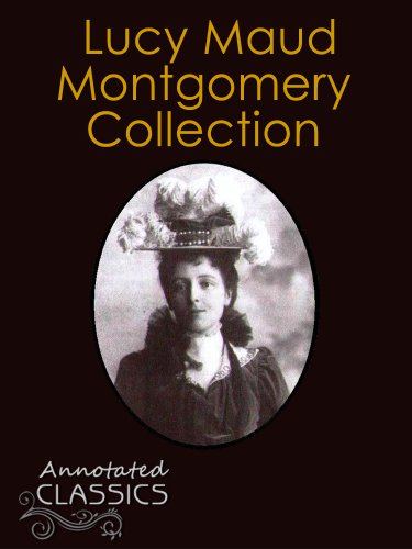Lucy Maud Montgomery: Collection of 13 Books, 142 Short Stories with analysis and historical background (Annotated and Illustrated) (Annotated Classics)