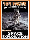 101 Facts... Space Exploration! Amazing Facts, Photos and Videos - Space Books for Kids. (101 Space Facts for Kids Book 3)