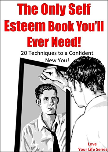 The Only Self Esteem Book You'll Ever Need! 20 Techniques to a Confident New You! (self esteem, confidence, personal growth)
