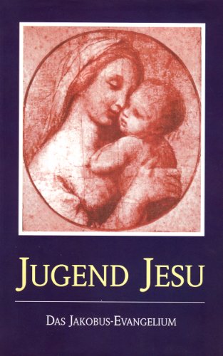 Die Jugend Jesu - Das Jakobus Evangelium (German Edition)