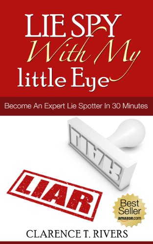 Lie Spy With My Little Eye!: Become An Expert Lie Spotter In Just 30 Minutes! (Human Lie Detector, Lie Catching, Lie Detecting, Compulsive Lying, Body ... Detecting, Compulsive Lying, Body Language)