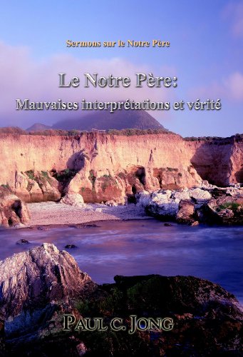 Sermons sur le Notre PÃ¨re - Le Notre PÃ¨re: mauvaises interprÃ©tations et vÃ©ritÃ© (French Edition)