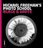 Michael Freeman's Photo School: Black & White: Mastering the Craft of Black-and-White Photography with a Unique Approach