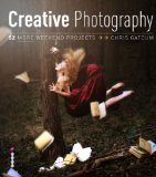 Creative Photography: 52 More Weekend Projects: Get the secrets behind creative techniques your camera manual won't teach you!