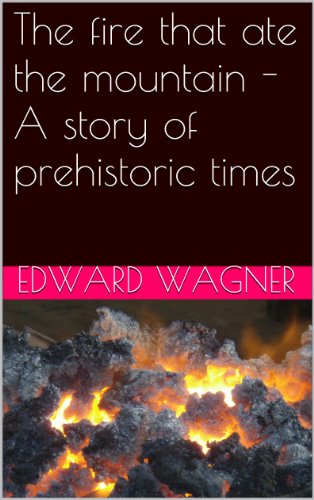 The fire that ate the mountain - A story of prehistoric times (cave men and Neanderthals Book 1)