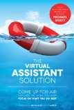 The Virtual Assistant Solution: Come up for Air, Offload the Work You Hate, and Focus on What You Do Best