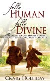 Fully Human Fully Divine, Awakening to our Innate Beauty through Embracing our Humanity