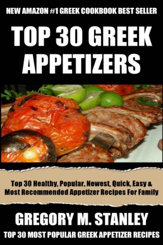 Top 30 Most Wanted, Healthy, Popular, Newest, Quickest, Easiest, Most Recommended And Delicious Greek Appetizer Recipes For Every Member Of The Family