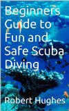 Beginners Guide to Fun and Safe Scuba Diving
