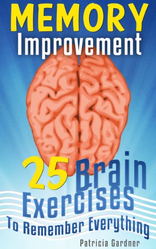 Memory Improvement! 25 Easy Techniques, Exercises and Strategies To Improve Your Memory, Brain Development Training and To Help Remember Everything.