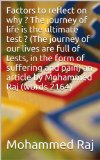 Factors to reflect on why ? The journey of life is the ultimate test ? (The journey of our lives are full of tests, in the form of suffering and pain) an article by Mohammed Raj (words 2164)