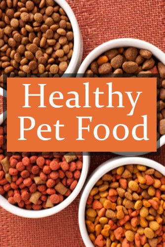 Healthy Pet Food :The Ultimate Recipe Guide