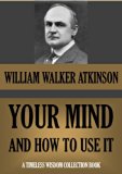 Your Mind, and How to Use it. (Timeless Wisdom Collection Book 127)