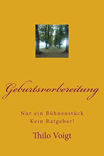 Geburtsvorbereitung: Nur ein BÃ¼hnenstÃ¼ck - kein Ratgeber! (German Edition)