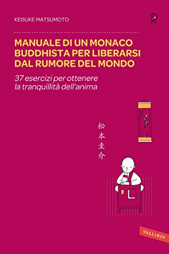 Manuale di un monaco buddhista per liberarsi dal rumore del mondo: 37 esercizi per ottenere la tranquillitÃ  dell'anima (Vallardi Risposte) (Italian Edition)