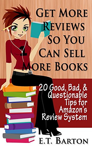 Get Reviews so You Can Sell More Books:  20 Good, Bad and Questionable Tips for Amazon's Review System (How to Sell More Books)