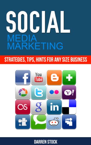 SOCIAL MEDIA MARKETING: Strategies, Tips, Hints For Any Size Business
