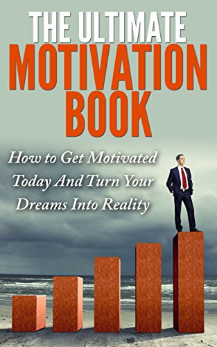 Motivation Secrets Book - How to Get Motivated Today And Turn Your Dreams Into Reality (Motivation, Motivational Kindle Books, Inspiration, Productivity, Inspirational)