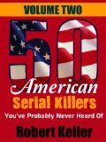 50 American Serial Killers You've Probably Never Heard Of VOLUME TWO (True Crime Book 2)