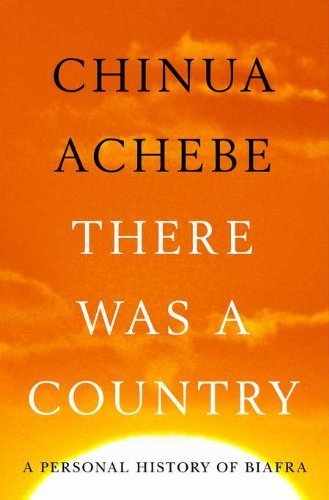There Was A Country: A Personal History of Biafra by Achebe, Chinua published by Penguin Press HC, The (2012)