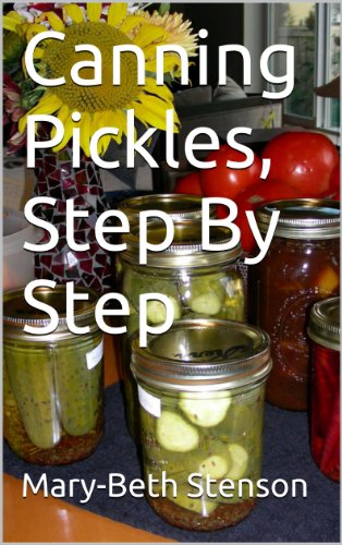 Canning Pickles, How To Can Pickles, Step By Step Guide (Canning and Preserving Guides Book 3)