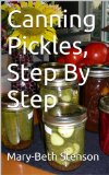 Canning Pickles, How To Can Pickles, Step By Step Guide (Canning and Preserving Guides Book 3)