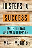 10 Steps To Success: Write It Down and Make It Happen (Goal Setting)