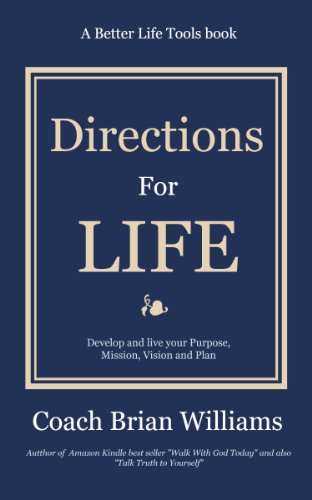 Directions for Life: Develop and Live Your Purpose, Mission, Vision and Plan (Better Life Tools Book 2)