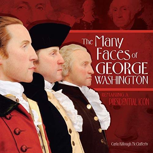 The Many Faces of George Washington: Remaking a Presidential Icon (Nonfiction - Grades 4-8)